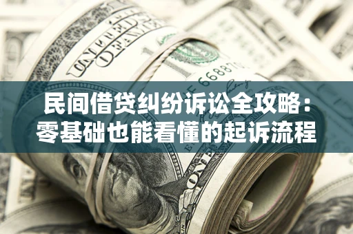 北京民间借贷纠纷诉讼全攻略:零基础也能看懂的起诉流程与证据整理指南 北京民间借贷纠纷诉讼全攻略:零基础也能看懂的起诉流程与证据整理指南