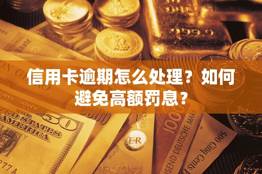 北京信用卡逾期怎么处理？如何避免高额罚息？