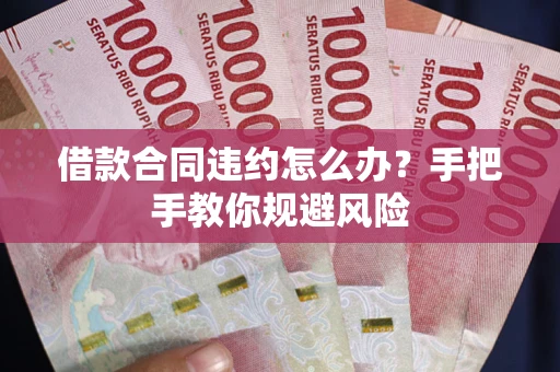 北京借款合同违约怎么办？手把手教你规避风险