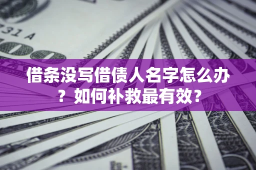 北京借条没写借债人名字怎么办？如何补救最有效？