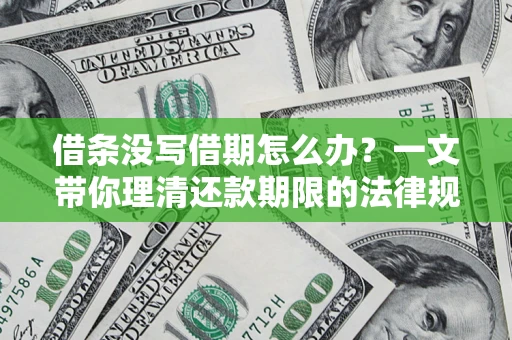 北京借条没写借期怎么办？一文带你理清还款期限的法律规则
