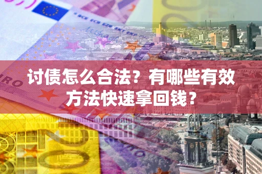 北京讨债怎么合法？有哪些有效方法快速拿回钱？