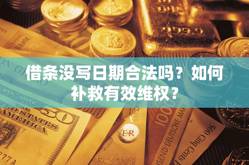 北京借条没写日期合法吗？如何补救有效维权？