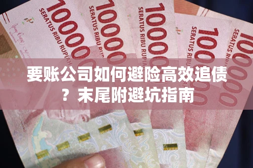 北京要账公司如何避险高效追债？末尾附避坑指南