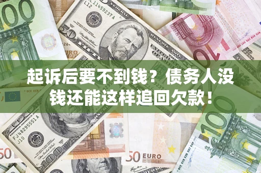 北京起诉后要不到钱？债务人没钱还能这样追回欠款！