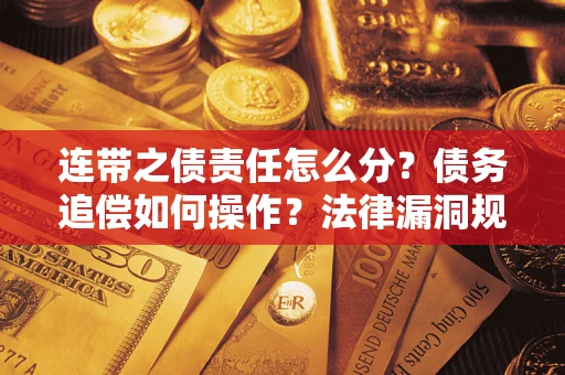 北京连带之债责任怎么分？债务追偿如何操作？法律漏洞规避指南