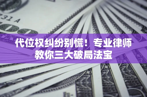 北京代位权纠纷别慌！专业律师教你三大破局法宝