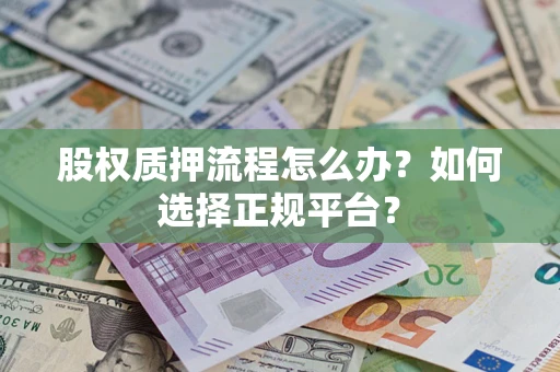 北京股权质押流程怎么办？如何选择正规平台？