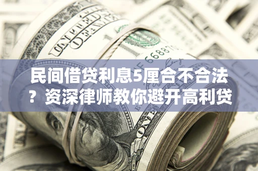 北京民间借贷利息5厘合不合法？资深律师教你避开高利贷陷阱
