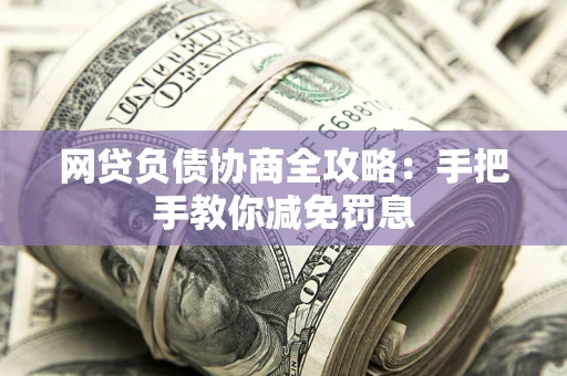 北京网贷负债协商全攻略：手把手教你减免罚息