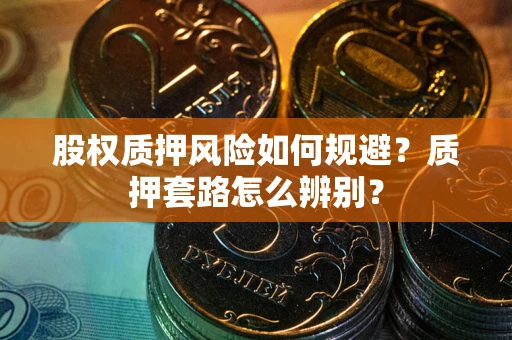 北京股权质押风险如何规避？质押套路怎么辨别？
