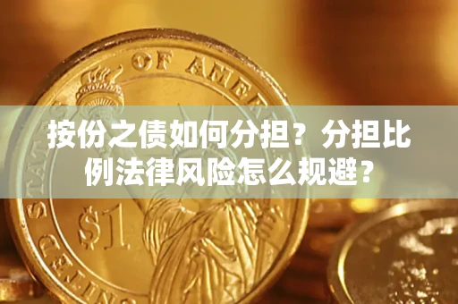 北京按份之债如何分担？分担比例法律风险怎么规避？