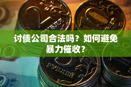 北京讨债公司合法吗？如何避免暴力催收？
