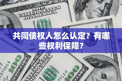 北京共同债权人怎么认定？有哪些权利保障？