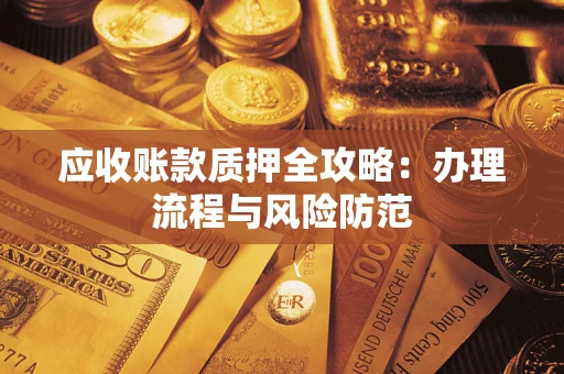 北京应收账款质押全攻略：办理流程与风险防范