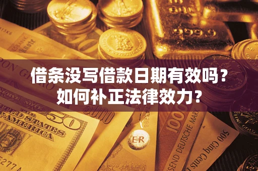 北京借条没写借款日期有效吗？如何补正法律效力？