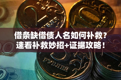 北京借条缺借债人名如何补救？速看补救妙招+证据攻略！