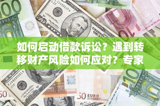 北京如何启动借款诉讼？遇到转移财产风险如何应对？专家解局支招