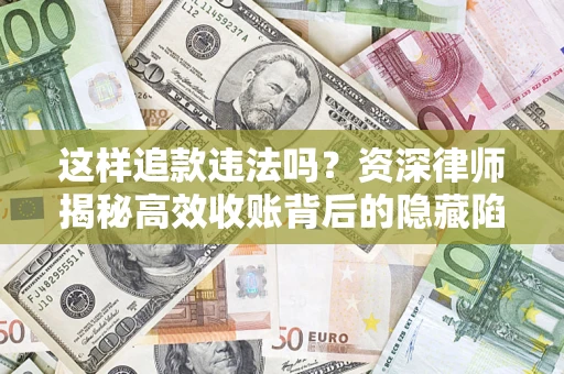 北京这样追款违法吗？资深律师揭秘高效收账背后的隐藏陷阱