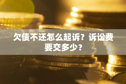 北京欠债不还怎么起诉？诉讼费要交多少？