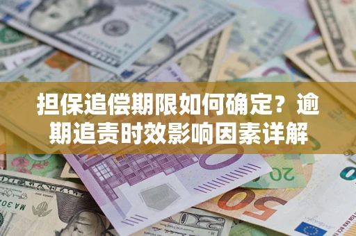 北京担保追偿期限如何确定？逾期追责时效影响因素详解