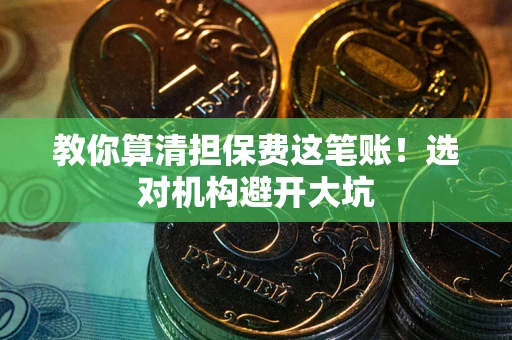 北京教你算清担保费这笔账！选对机构避开大坑