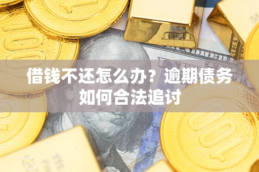北京借钱不还怎么办？逾期债务如何合法追讨