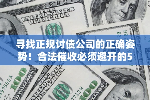 北京寻找正规讨债公司的正确姿势！合法催收必须避开的5大雷区