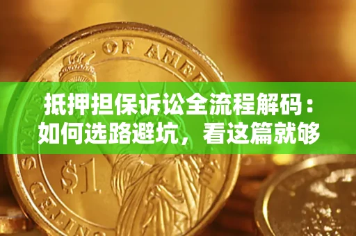 北京抵押担保诉讼全流程解码：如何选路避坑，看这篇就够了