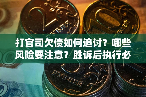 北京打官司欠债如何追讨？哪些风险要注意？胜诉后执行必看！