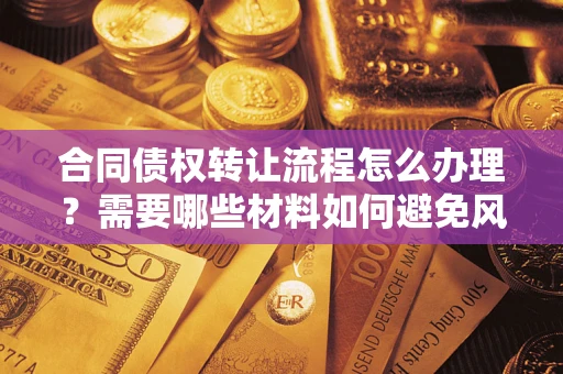 北京合同债权转让流程怎么办理？需要哪些材料如何避免风险？