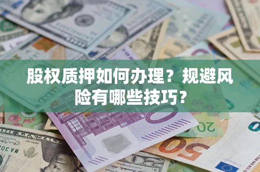 北京股权质押如何办理？规避风险有哪些技巧？