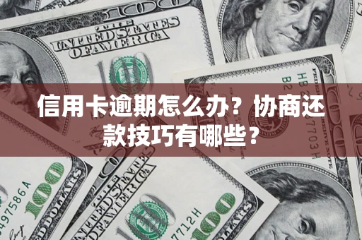 北京信用卡逾期怎么办？协商还款技巧有哪些？