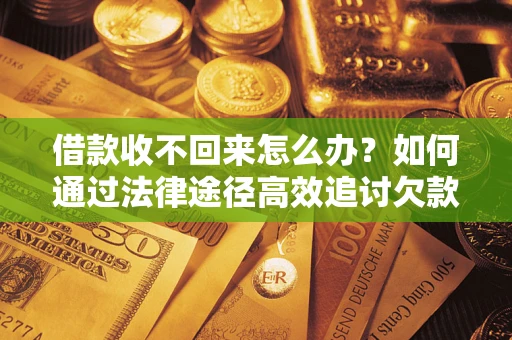 北京借款收不回来怎么办?如何通过法律途径高效追讨欠款? 北京借款收不回来怎么办?如何通过法律途径高效追讨欠款?