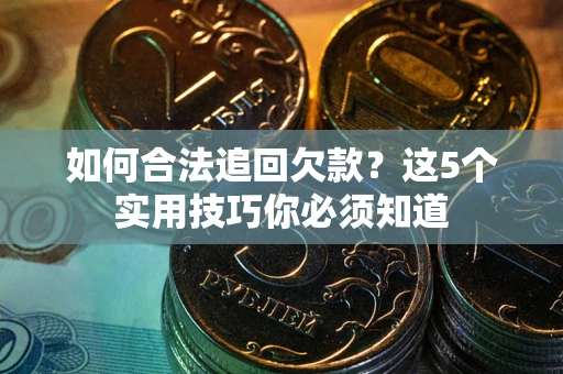 北京如何合法追回欠款？这5个实用技巧你必须知道