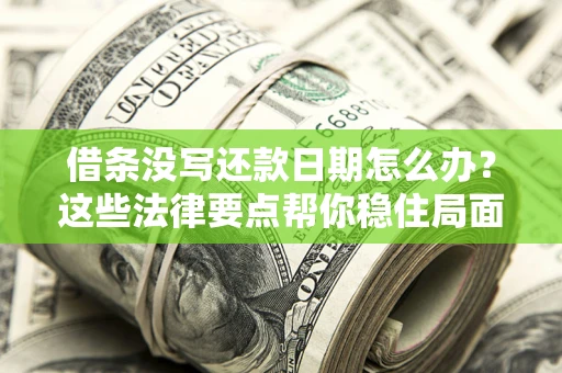 北京借条没写还款日期怎么办？这些法律要点帮你稳住局面