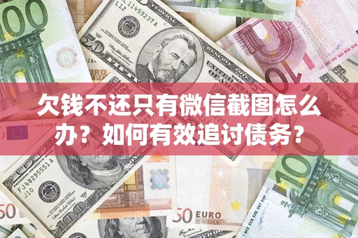 北京欠钱不还只有微信截图怎么办？如何有效追讨债务？