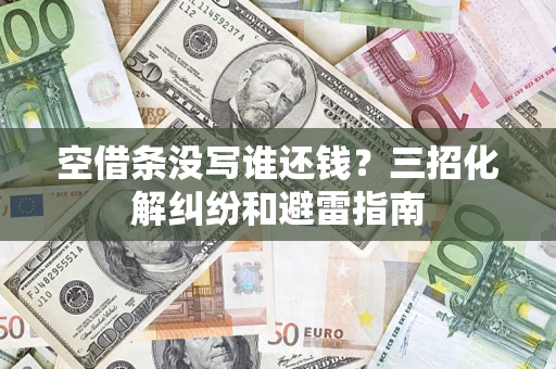 北京空借条没写谁还钱？三招化解纠纷和避雷指南