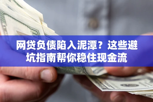 北京网贷负债陷入泥潭？这些避坑指南帮你稳住现金流