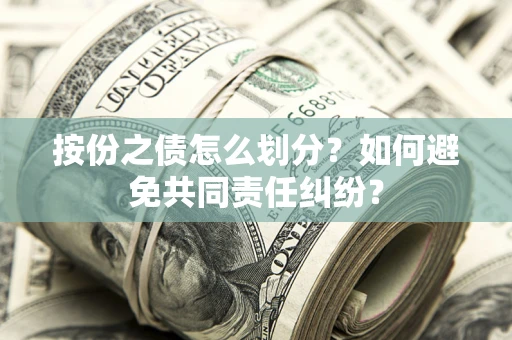 北京按份之债怎么划分？如何避免共同责任纠纷？