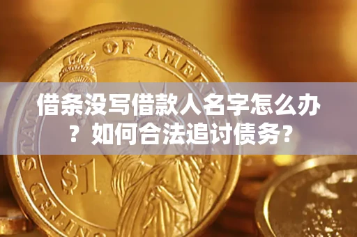 北京借条没写借款人名字怎么办？如何合法追讨债务？