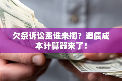 北京欠条诉讼费谁来掏？追债成本计算器来了！