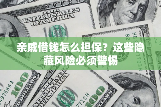 北京亲戚借钱怎么担保？这些隐藏风险必须警惕