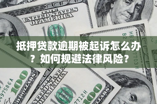 北京抵押贷款逾期被起诉怎么办？如何规避法律风险？
