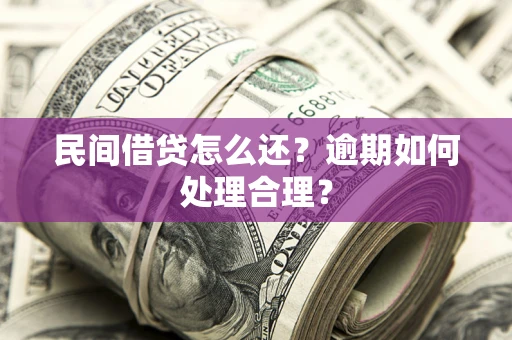 北京民间借贷怎么还？逾期如何处理合理？