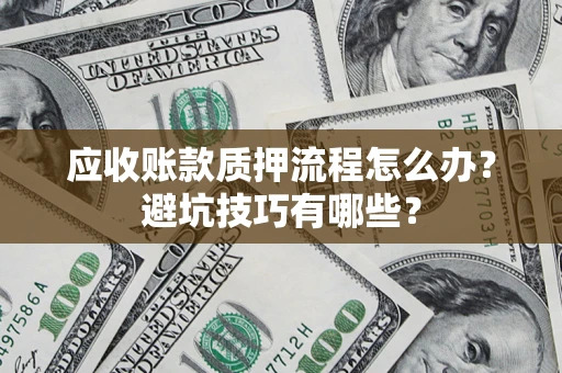 北京应收账款质押流程怎么办？避坑技巧有哪些？