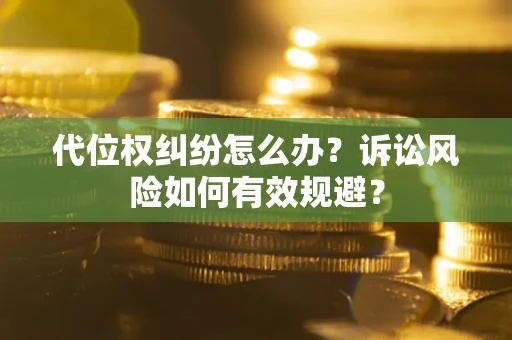 北京代位权纠纷怎么办？诉讼风险如何有效规避？