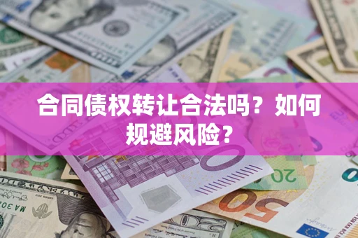 北京合同债权转让合法吗？如何规避风险？