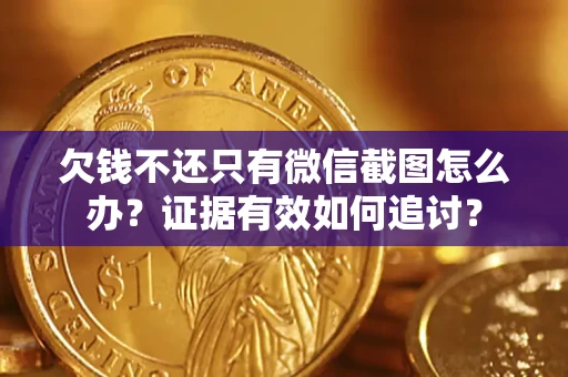 北京欠钱不还只有微信截图怎么办？证据有效如何追讨？