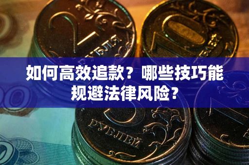 北京如何高效追款？哪些技巧能规避法律风险？
